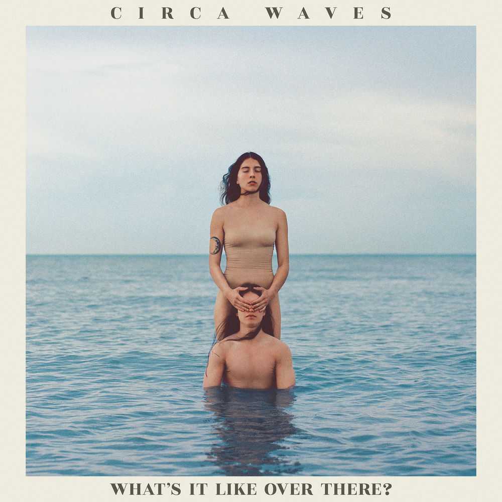 Circa Waves - Whats It Like Over There